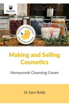 Coperta cărții 'Making and Selling Cosmetics: Honeycomb Cleansing Cream - Sara Robb'
