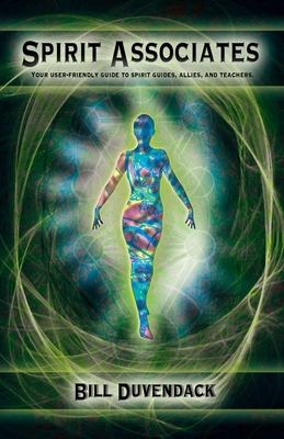 Spirit Associates: Your user-friendly guide to spirit guides, allies, and teachers. - Bill Duvendack