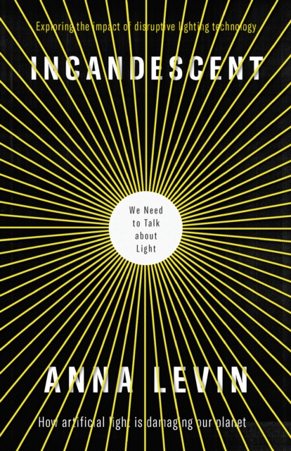 Incandescent: We Need to Talk about Light - Anna Levin