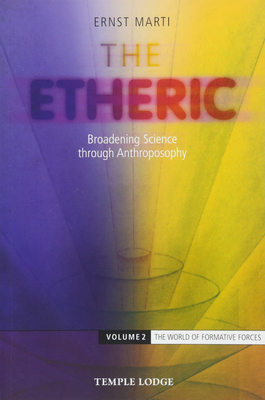 The Etheric: Broadening Science Through Anthroposophy 2 - Ernst Marti