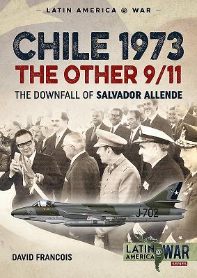 Chile 1973. the Other 9/11: The Downfall of Salvador Allende - David Francois
