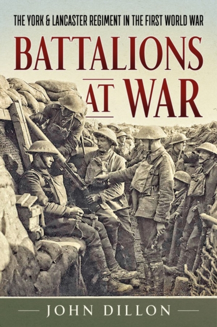 Battalions at War: The York & Lancaster Regiment in the First World War - John Dillon