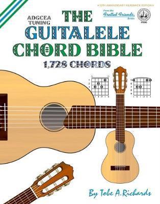 The Guitalele Chord Bible: ADGCEA Standard Tuning 1,728 Chords - Tobe A. Richards