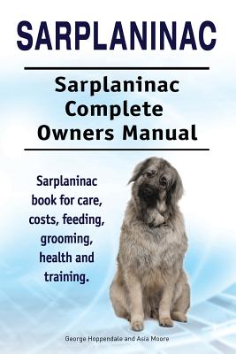 Coperta cărții 'Sarplaninac. Sarplaninac Complete Owners Manual. Sarplaninac book for care, costs, feeding, grooming, health and'