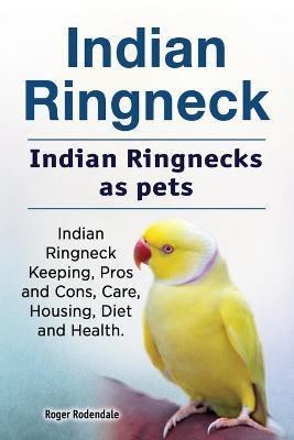 Indian Ringneck. Indian Ringnecks as pets. Indian Ringneck Keeping, Pros and Cons, Care, Housing, Diet and Health. - Roger Rodendale