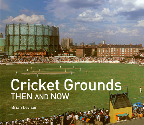 Cricket Grounds Then and Now - Brian Levison