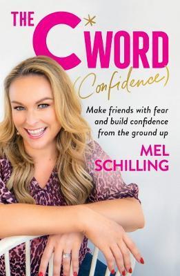 The C Word (Confidence): Make Friends with Fear and Build Confidence from the Ground Up - Mel Schilling