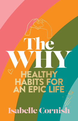 The Why: Healthy Habits for a Creative and Epic Life - Isabelle Cornish