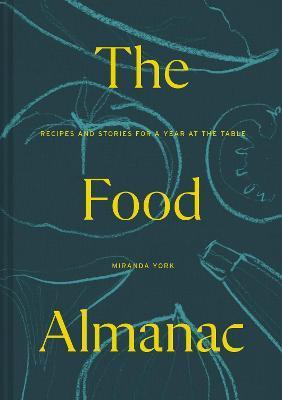 The Food Almanac: Recipes and Stories for a Year at the Table - Miranda York