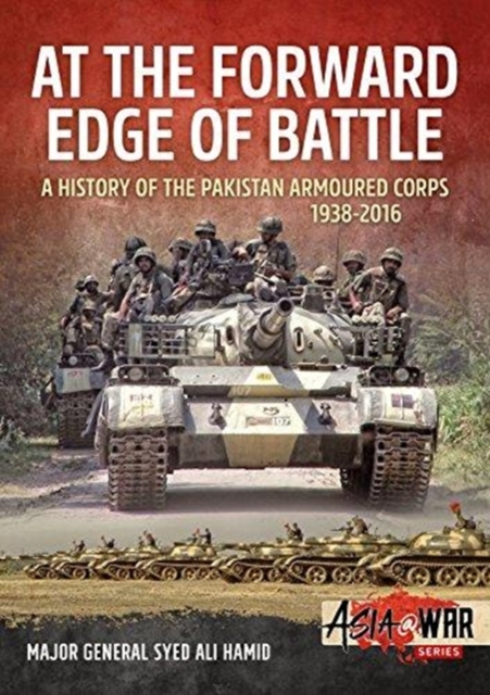 At the Forward Edge of Battle - A History of the Pakistan Armoured Corps 1938-2016: Volume 1 - Syed Ali Hamid