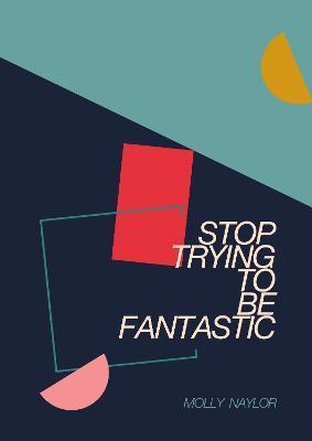 Stop Trying to be Fantastic - Molly Naylor