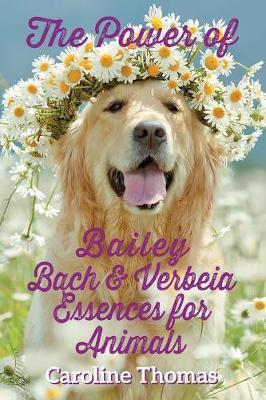 The Power of Bailey, Bach & Verbeia Essences for Animals - Caroline Thomas