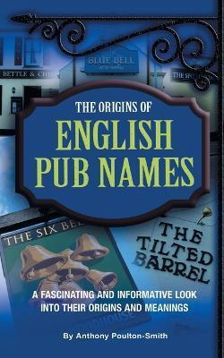 The Origins of English Pub Names - Anthony Poulton-smith