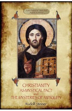 Christianity As Mystical Fact; and The Mysteries of Antiquity: (Aziloth Books) - Rudolf Steiner