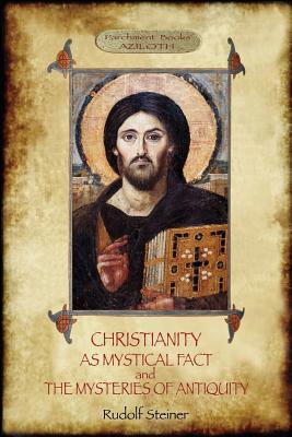 Christianity As Mystical Fact; and The Mysteries of Antiquity: (Aziloth Books) - Rudolf Steiner