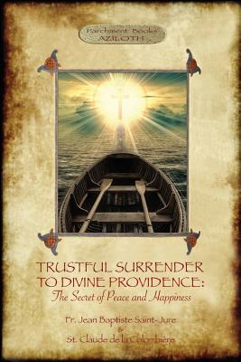 Trustful Surrender to Divine Providence: The Secret of Peace and Happiness (Aziloth Books) - Jean Baptiste Saint Jure