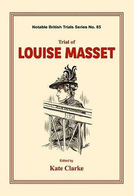 Trial of Louise Masset: (Notable British Trials) - Kate Clarke