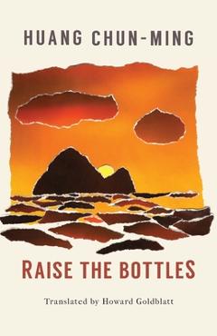 Coperta cărții 'Raise the Bottles - Chun-ming Huang'