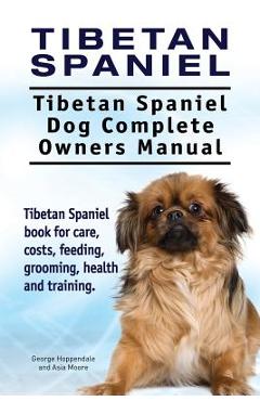 Coperta cărții 'Tibetan Spaniel: Tibetan Spaniel. Tibetan Spaniel Dog Complete Owners Manual. Tibetan Spaniel book for care, costs,'