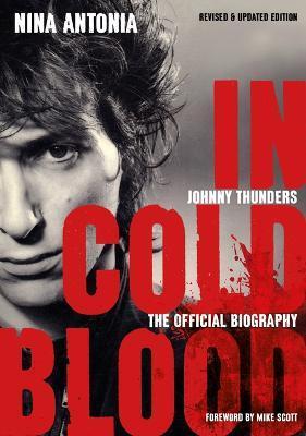 Johnny Thunders: In Cold Blood: The Official Biography: Revised & Updated Edition - Nina Antonia