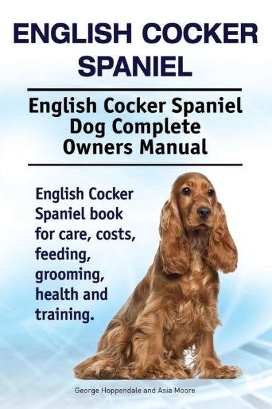 English Cocker Spaniel. English Cocker Spaniel Dog Complete Owners Manual. English Cocker Spaniel book for care, costs, feeding, grooming, health and - Asia Moore