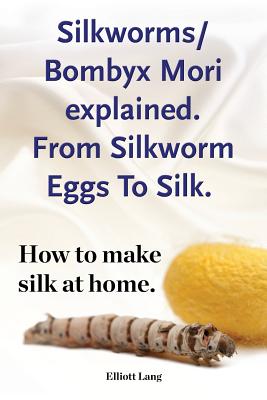 Silkworms Bombyx Mori explained. From Silkworm Eggs To Silk. How to make silk at home. - Elliott Lang