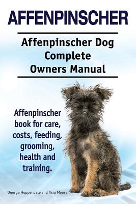Affenpinscher. Affenpinscher Dog Complete Owners Manual. Affenpinscher book for care, costs, feeding, grooming, health and training. - George Hoppendale