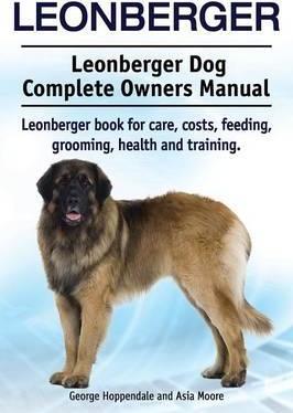 Leonberger. Leonberger Dog Complete Owners Manual. Leonberger book for care, costs, feeding, grooming, health and training. - George Hoppendale