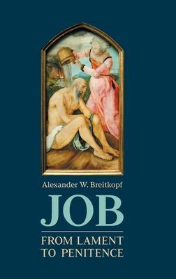 Job: From Lament to Penitence - Alexander W. Breitkopf