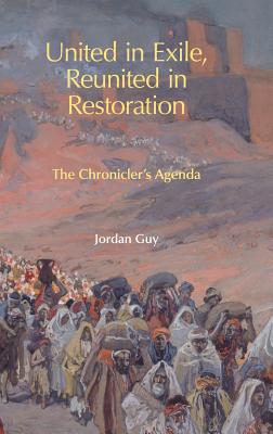 United in Exile, Reunited in Restoration: The Chronicler's Agenda - Jordan Guy