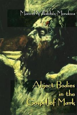 Abject Bodies in the Gospel of Mark - Manuel Villalobos Mendoza