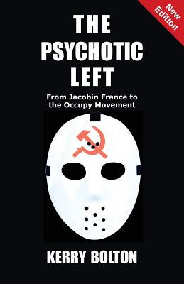 The Psychotic Left: From Jacobin France to the Occupy Movement - Kerry Bolton