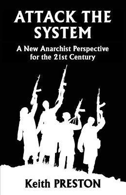Attack The System: A New Anarchist Perspective for the 21st Century - Keith Preston