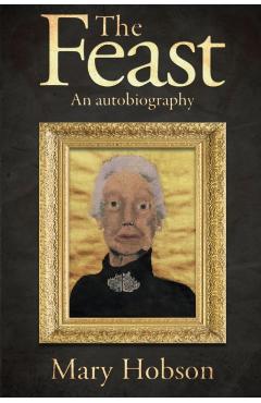 Poza produsului The Feast: An Autobigraphy - Hobson Mary