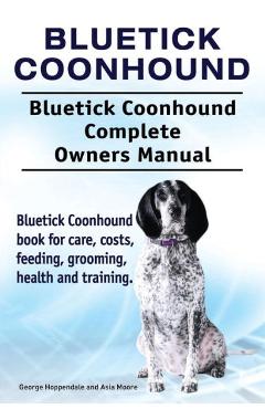 Coperta cărții 'Bluetick Coonhound. Bluetick Coonhound Complete Owners Manual. Bluetick Coonhound book for care, costs, feeding,'