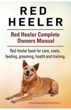 Coperta cărții 'Red Heeler Dog. Red Heeler dog book for costs, care, feeding, grooming, training and health. Red Heeler dog Owners'