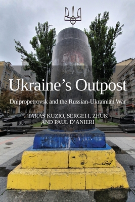 Ukraine's Outpost: Dnipropetrovsk and the Russian-Ukrainian War - Taras Kuzio