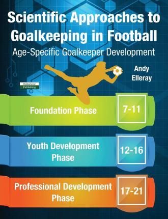 Scientific Approaches to Goalkeeping in Football: Age-Specific Goalkeeper Development - Andy Elleray
