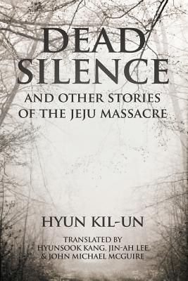 Dead Silence: And Other Stories of the Jeju Massacre - Kil-un Hyun