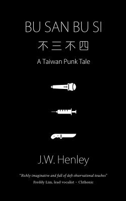 Bu San Bu Si: A Taiwan Punk Tale - J. W. Henley