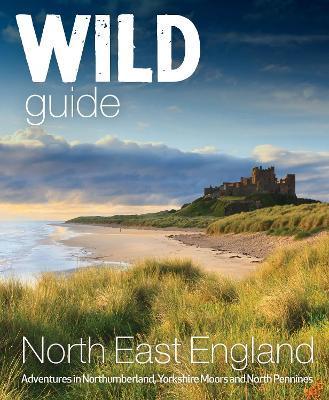 Wild Guide North East England: Adventures in Northumberland, Yorkshire Moors and North Pennines - Sarah Banks