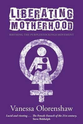 Liberating Motherhood: Birthing the Purplestockings Movement - Vanessa Olorenshaw