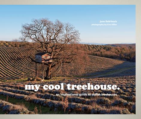 My Cool Treehouse: An Inspirational Guide to Stylish Treehouses - Jane Field-lewis