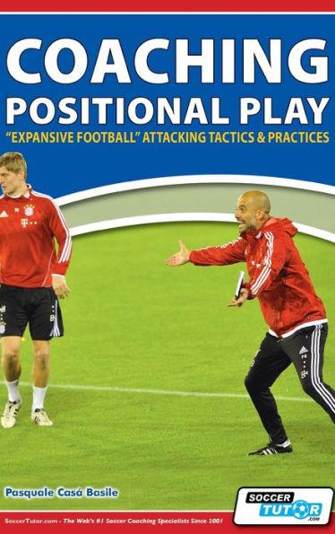 Coaching Positional Play - ''Expansive Football'' Attacking Tactics & Practices - Pasquale Casà Basile