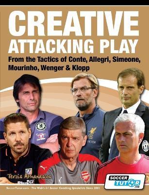Creative Attacking Play - From the Tactics of Conte, Allegri, Simeone, Mourinho, Wenger & Klopp - Athanasios Terzis