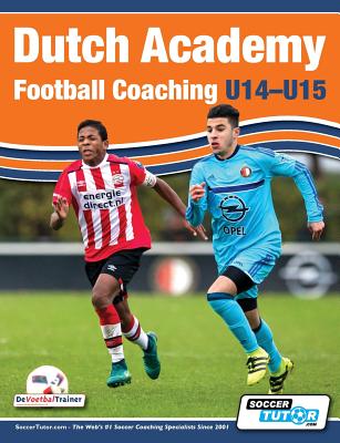 Dutch Academy Football Coaching (U14-15) - Functional Training & Tactical Practices from Top Dutch Coaches - Andries Ulderink