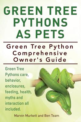 Green Tree Pythons As Pets. Green Tree Python Comprehensive Owner's Guide. Green Tree Pythons care, behavior, enclosures, feeding, health, myths and i - Marvin Murkett