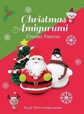Christmas Amigurumi: Crochet Patterns - Sayjai Thawornsupacharoen