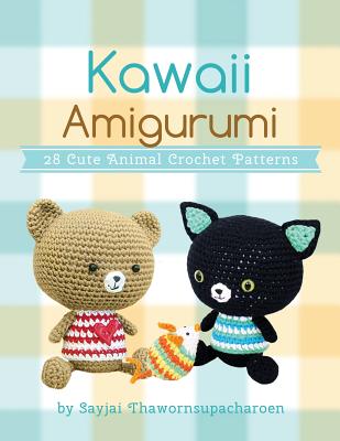 Kawaii Amigurumi: 28 Cute Animal Crochet Patterns - Sayjai Thawornsupacharoen