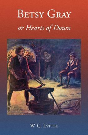 Betsy Gray or Hearts of Down: A Tale of Ninety-Eight - Derek A. Rowlinson